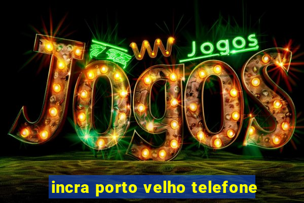 incra porto velho telefone